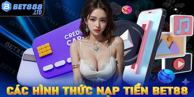 Tổng hợp các hình thức nạp tiền Bet88 thông dụng nhất hiện nay