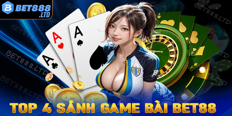 Điểm danh top 4 sảnh game bài Bet88 hấp dẫn nhất hiện nay 