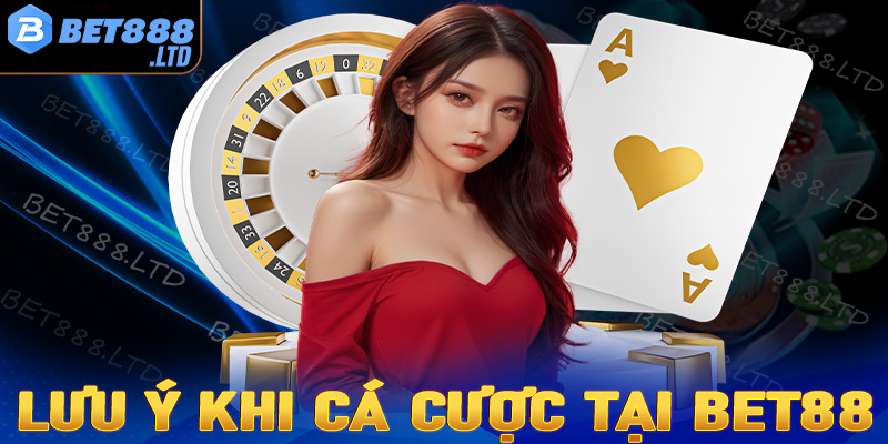 Một số điều cần lưu ý trong quá trình tham gia cá cược tại Bet88 